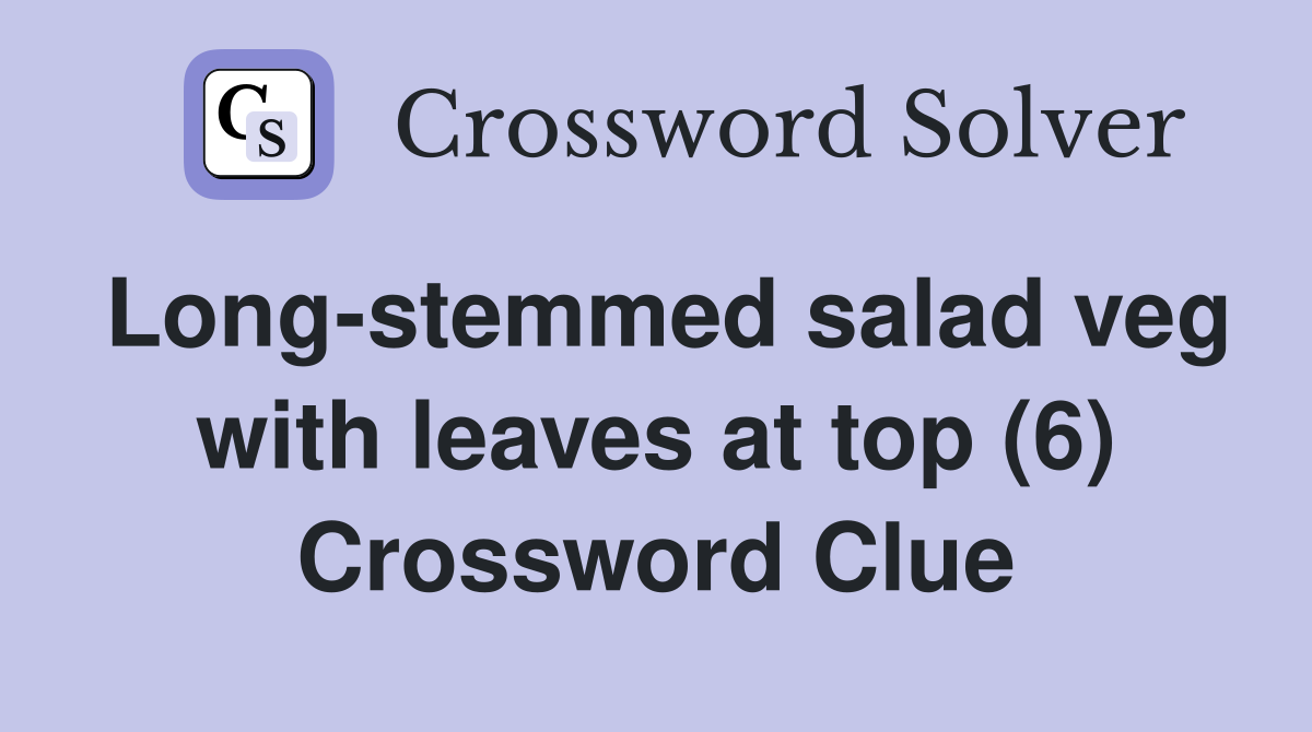 Longstemmed salad veg with leaves at top (6) Crossword Clue Answers